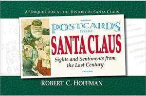 Postcards from Santa Claus: Sights & Sentiments from the Last Century de Robert C. Hoffman