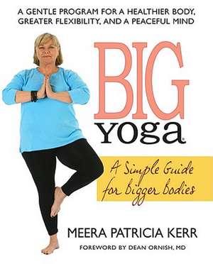 Big Yoga: A Simple Guide for Bigger Bodies de Meera Patricia Kerr