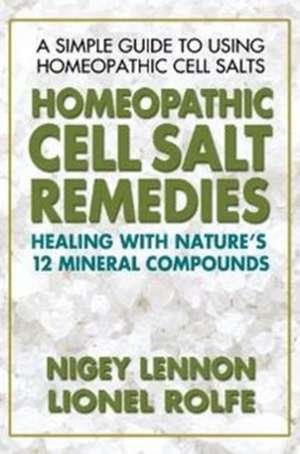 Homeopathic Cell Salt Remedies: Healing with Nature's Twelve Mineral Compounds de Lionel Rolfe