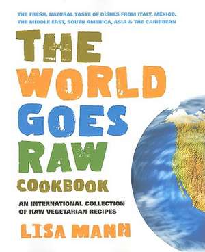 The World Goes Raw Cookbook: An International Collection of Raw Vegetarian Recipes de Lisa Mann