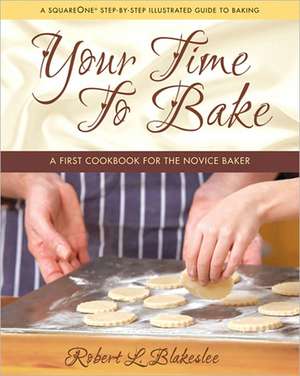 Your Time to Bake: A First Cookbook for the Novice Baker de Robert L. Blakeslee