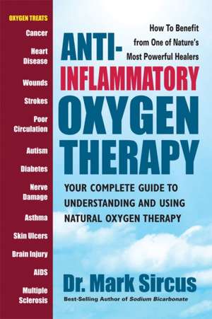 Anti-Inflammatory Oxygen Therapy: Your Complete Guide to Understanding and Using Natural Oxygen Therapy de Mark Sircus