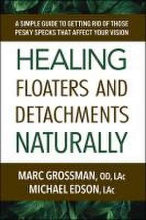 Healing Floaters and Detachments Naturally de Marc Grossman Od Lac