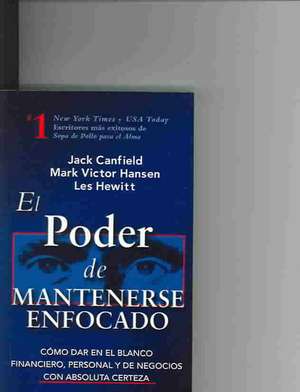 El Poder de Mantenerse Enfocado: Como Dar En El Blanco Financiero, Personal y de Negocios Con Absoluta Certeza de Jack Canfield