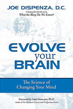 Evolve Your Brain : The Science of Changing Your Mind de Joe Dispenza