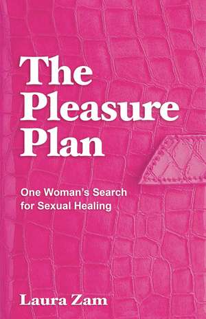 The Pleasure Plan: One Woman's Search for Sexual Healing de Laura Zam