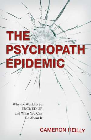 The Psychopath Epidemic: Why the World Is So F*cked Up and What You Can Do About It de Cameron Reilly