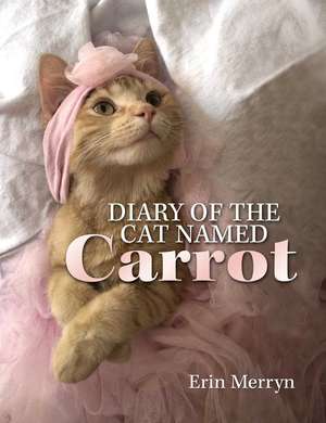 Diary of the Cat Named Carrot de Erin Merryn