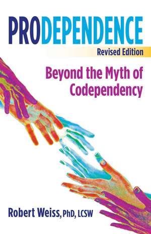 Prodependence: Beyond the Myth of Codependency, Revised Edition de Robert Weiss PhD, LCSW