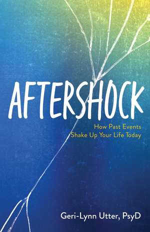 Aftershock: How Past Events Shake Up Your Life Today de Dr. Geri-Lynn Utter