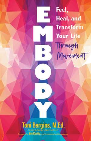 Embody: Feel, Heal, and Transform Your Life Through Movement de Toni Bergins M.Ed.