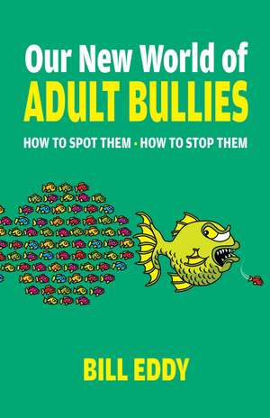 Our New World of Adult Bullies : How to Spot Them — How to Stop Them de Bill Eddy