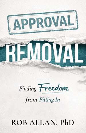 Approval Removal: Finding Freedom from Fitting In de Dr. Rob Allan