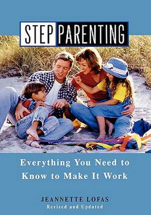 Stepparenting: Everything You Need to Know to Make It Work de Jeannette Lofas