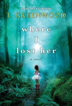 Where I Lost Her de T. Greenwood