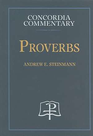 Proverbs - Concordia Commentary de Andrew E. Steinmann