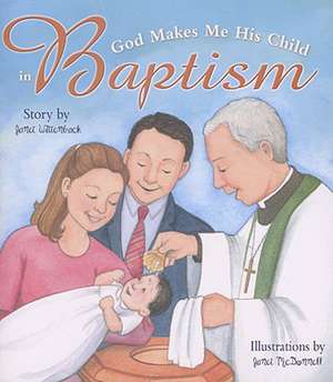 God Makes Me His Child in Baptism de Janet Wittenback