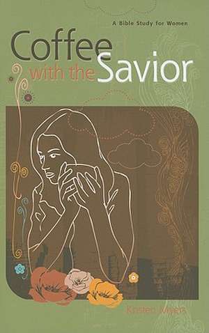 Coffee with the Savior: A Bible Study for Women de Kristen Myers