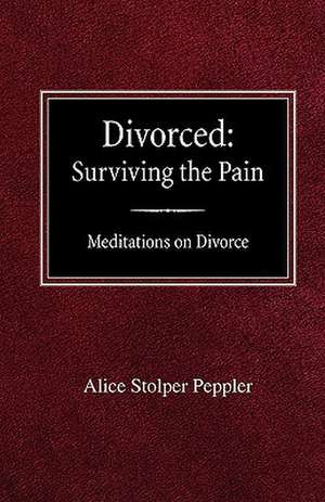 Divorced: Surviving the Pain Mediations on Divorce de Alice Stolper Peppler