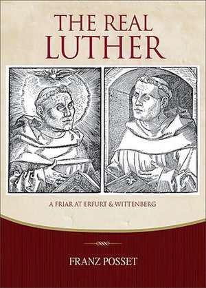 The Real Luther: A Friar at Erfurt and Wittenberg de Franz Posset