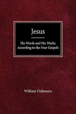 Jesus: His Words and His Works According to the Four Gospels de William Dallmann