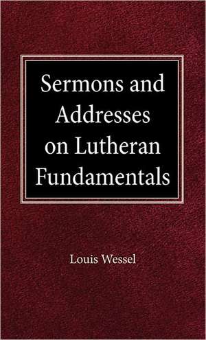 Sermons and Addresses on Fundamentals de Louis Wessel