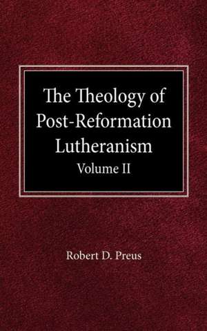 The Theology of Post-Reformation Lutheranism Volume II de Robert D. Preus