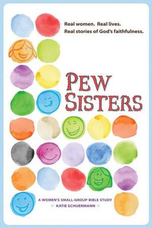 Pew Sisters: A Women's Small-Group Bible Study de Katie Schuermann