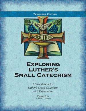 Exploring Luther's Small Catechism: A Workbook for Luther's Small Catechism with Explanation de Robert C. Sauer