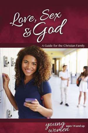 Love, Sex & God: For Young Women Ages 14 and Up de Bill Ameiss