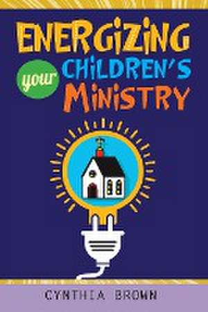 Energizing Your Childrens Ministry de Cynthia Brown