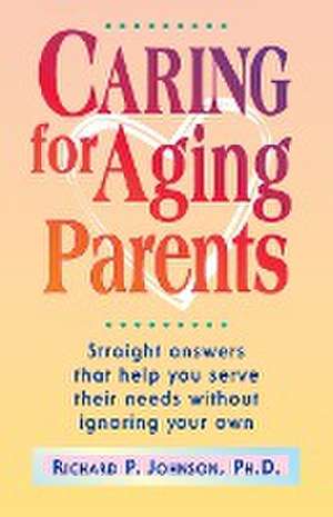 Caring for Aging Parents de Ph. D Richard P Johnson