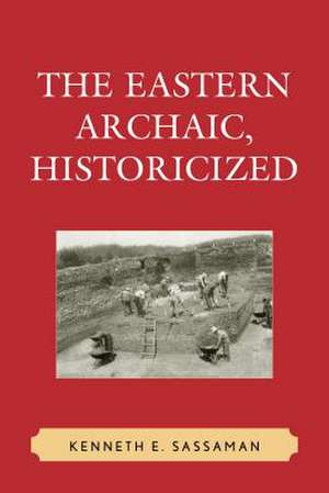 The Eastern Archaic, Historicized de Kenneth E. Sassaman