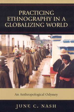 Practicing Ethnography in a Globalizing World: An Anthropological Odyssey de June C. Nash