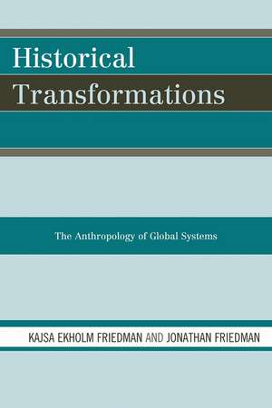 Historical Transformations: The Anthropology of Global Systems de Kajsa Ekholm Friedman