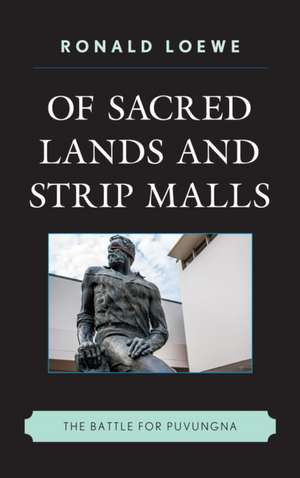 Of Sacred Lands and Strip Malls: The Battle for Puvungna de Ronald Loewe