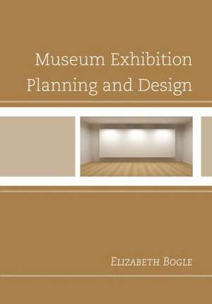 Museum Exhibition Planning and Design de Elizabeth Bogle