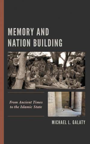 Memory and Nation Building: From Ancient Times to the Islamic State de Michael L. Galaty