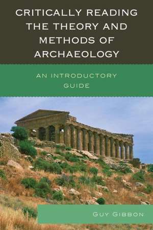 Critically Reading the Theory and Methods of Archaeology de Guy Gibbon