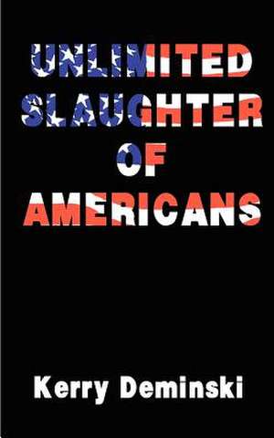 Unlimited Slaughter of Americans de Kerry Deminski