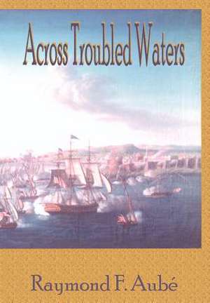 Across Troubled Waters de Raymond F. Aube