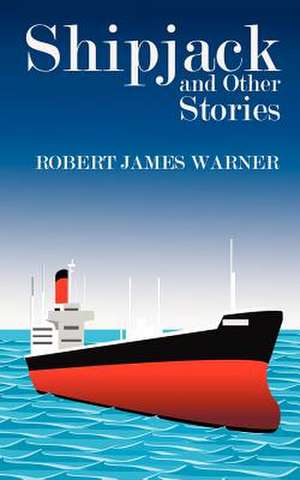 Shipjack and Other Stories de Robert James Warner