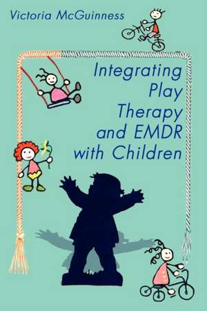 Integrating Play Therapy and Emdr with Children de Victoria McGuinness