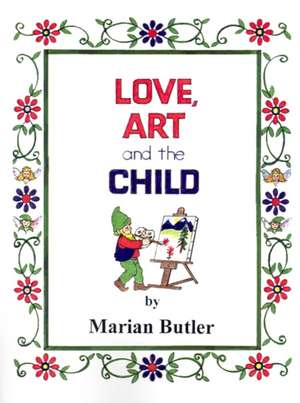 Love, Art and the Child de Marian Butler