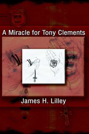 A Miracle for Tony Clements de James H. Lilley