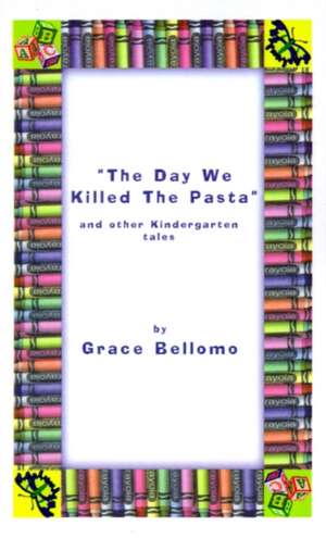 The Day We Killed the Pasta and Other Kindergarten Tales de Grace Bellomo