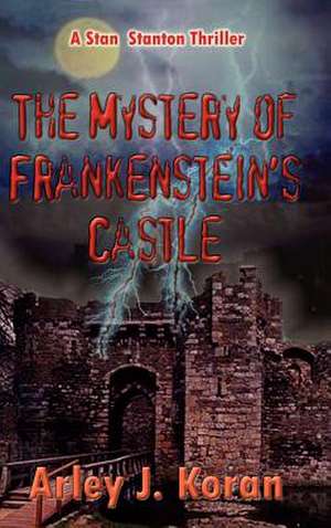 The Mystery of Frankenstein's Castle de Arley J. Koran