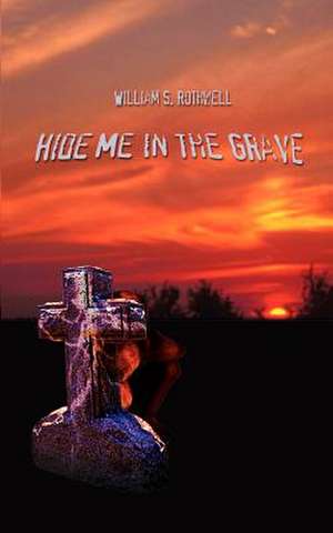 Hide Me in the Grave de William S. Rothwell