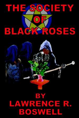 The Society of Black Roses de Lawrence R. Boswell