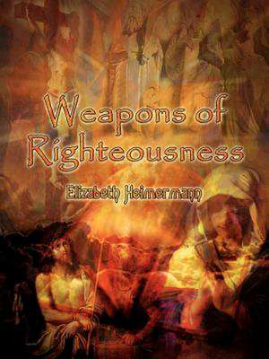 Weapons of Righteousness de Elizabeth Heimermann